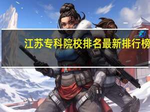 江苏专科院校排名最新排行榜