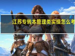 江苏专转本管理类实操怎么考