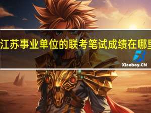 江苏事业单位的联考笔试成绩在哪里公布