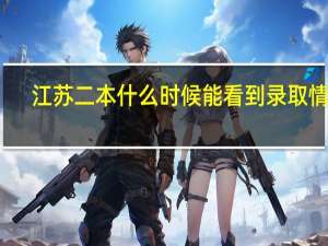 江苏二本什么时候能看到录取情况