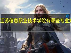 江苏信息职业技术学院有哪些专业好就业