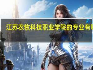 江苏农牧科技职业学院的专业有哪些