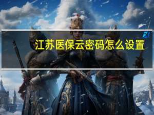 江苏医保云密码怎么设置