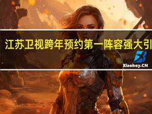 江苏卫视跨年预约第一 阵容强大引期待
