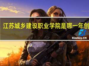 江苏城乡建设职业学院是哪一年创办的