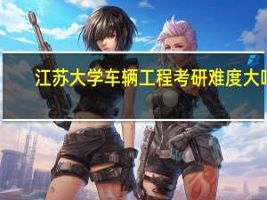 江苏大学车辆工程考研难度大吗