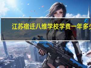 江苏宿迁八维学校学费一年多少
