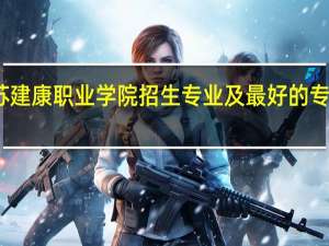 江苏建康职业学院招生专业及最好的专业有哪些