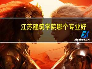 江苏建筑学院哪个专业好