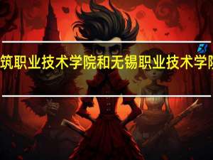 江苏建筑职业技术学院和无锡职业技术学院的专业对比