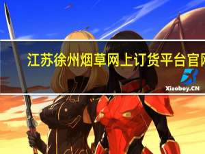 江苏徐州烟草网上订货平台官网（江苏徐州烟草网上订货平台）