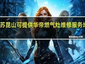 江苏昆山可提供华帝燃气灶维修服务地址在哪
