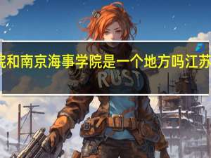 江苏海事学院和南京海事学院是一个地方吗 江苏海事职业技术学院
