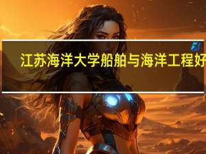 江苏海洋大学船舶与海洋工程好吗