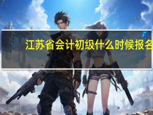 江苏省会计初级什么时候报名