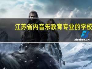 江苏省内音乐教育专业的学校