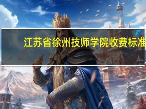 江苏省徐州技师学院收费标准