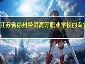 江苏省徐州经贸高等职业学校的专业设置