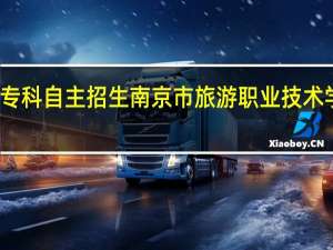 江苏省高考专科自主招生南京市旅游职业技术学院有招自主生吗