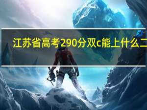 江苏省高考290分双c能上什么二本