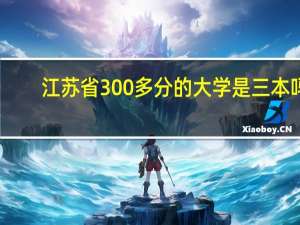 江苏省300多分的大学是三本吗，学费一年是多少140