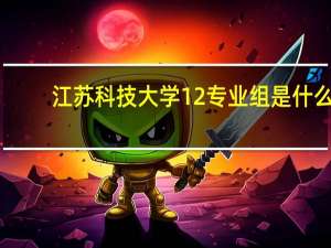 江苏科技大学12专业组是什么