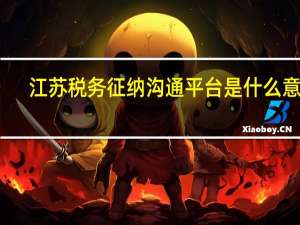 江苏税务征纳沟通平台是什么意思