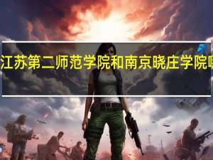 江苏第二师范学院和南京晓庄学院哪个好