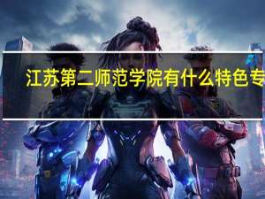 江苏第二师范学院有什么特色专业，专业排名如何
