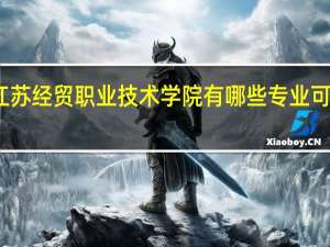 江苏经贸职业技术学院有哪些专业可供选择