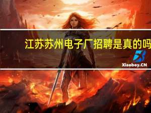 江苏苏州电子厂招聘是真的吗