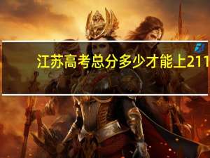 江苏高考总分多少才能上211，985院校