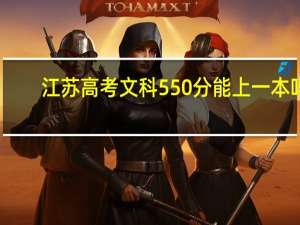 江苏高考文科550分能上一本吗