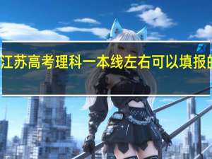 江苏高考理科一本线左右可以填报的学校
