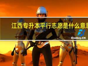 江西专升本平行志愿是什么意思