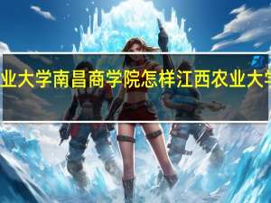 江西农业大学南昌商学院怎样 江西农业大学南昌商学院