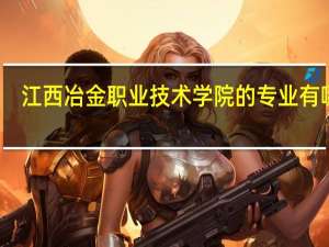 江西冶金职业技术学院的专业有哪些