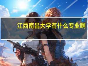 江西南昌大学有什么专业啊