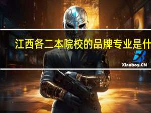 江西各二本院校的品牌专业是什么