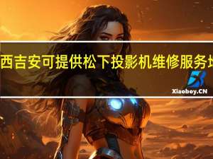 江西吉安可提供松下投影机维修服务地址在哪