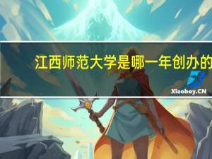 江西师范大学是哪一年创办的
