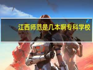 江西师范是几本啊专科学校