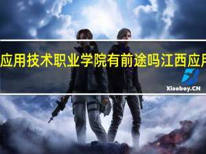 江西应用技术职业学院有前途吗 江西应用职业学院
