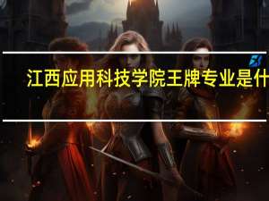 江西应用科技学院王牌专业是什么