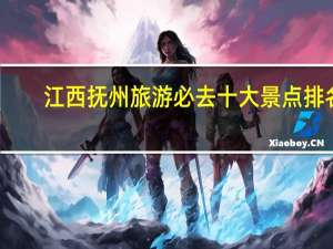 江西抚州旅游必去十大景点排名