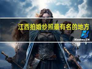 江西拍婚纱照最有名的地方