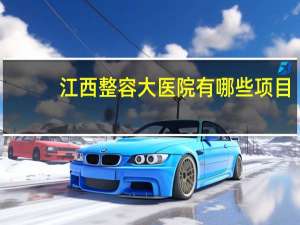 江西整容大医院有哪些项目，江西一女子整容失败致终身残疾，南昌胡博士美容医院是怎样的机构