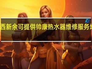 江西新余可提供帅康热水器维修服务地址在哪