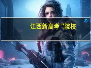 江西新高考“院校+专业组”平行志愿分步详解，瞬间秒懂！
