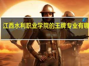 江西水利职业学院的王牌专业有哪些啊